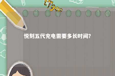 悦刻五代充电需要多长时间？ 